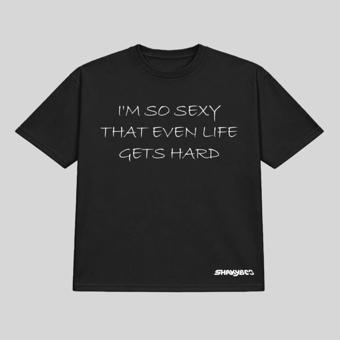 I'm So Sexy That Even Life Gets Hard