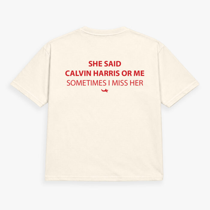 She Said Calvin Harris Or Me, Sometimes I Miss Her