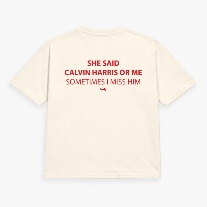 She Said Calvin Harris Or Me, Sometimes I Miss Him