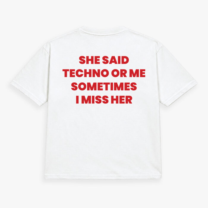 She Said Techno Or Me Sometimes I Miss Her